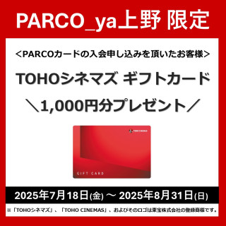 PARCOカード入会特典パルコヤ上野限定　ＴＯＨＯシネマズギフトカードプレゼント！