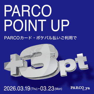 【パルコヤ上野】 PARCO POINT UP開催！